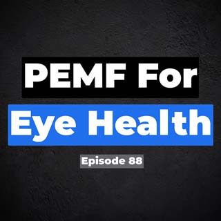 Episode 88. Can PEMF Improve Eye Health? What the Research Shows